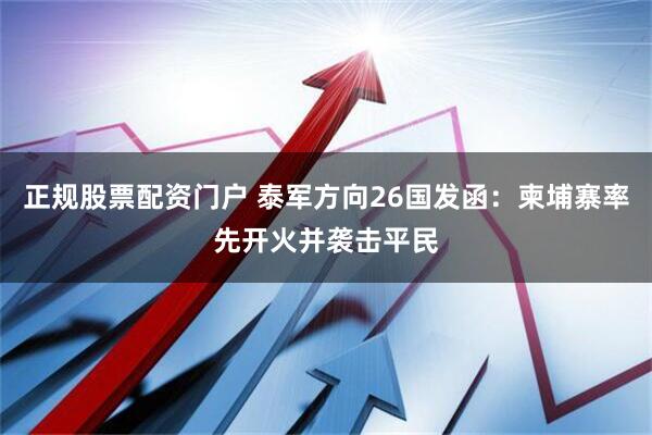 正规股票配资门户 泰军方向26国发函：柬埔寨率先开火并袭击平民