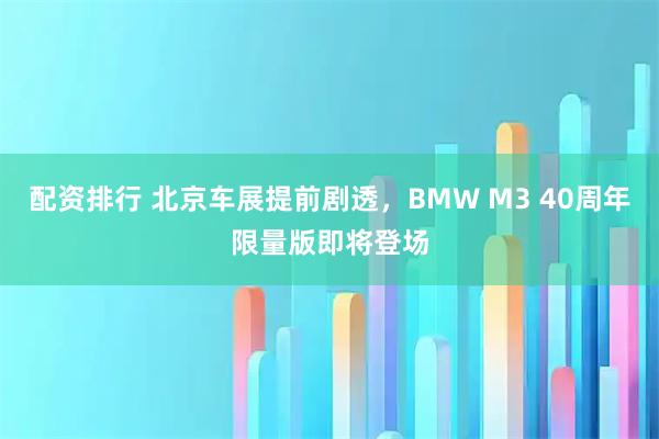 配资排行 北京车展提前剧透，BMW M3 40周年限量版即将登场